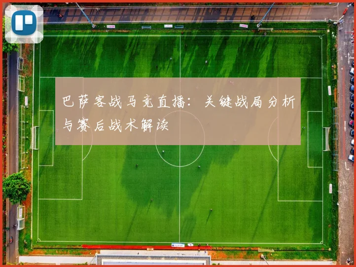 巴萨客战马竞直播：关键战局分析与赛后战术解读