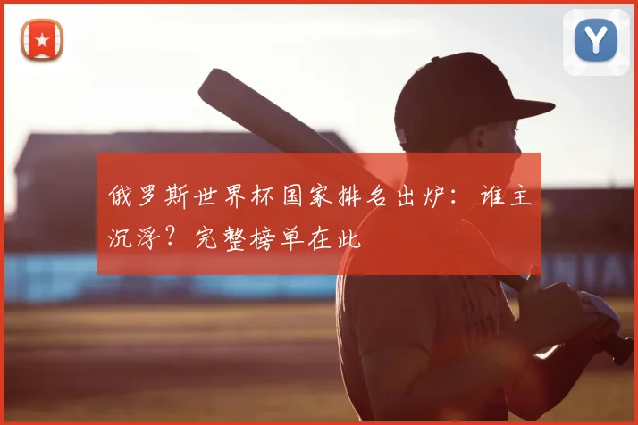 俄罗斯世界杯国家排名出炉：谁主沉浮？完整榜单在此