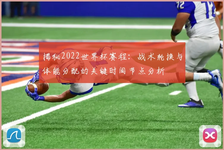 揭秘2022世界杯赛程：战术轮换与体能分配的关键时间节点分析