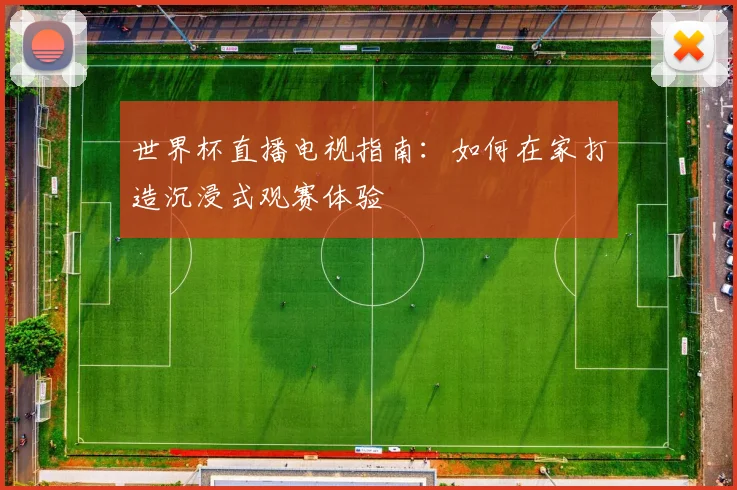世界杯直播电视指南：如何在家打造沉浸式观赛体验